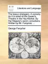 The Beaux Stratagem. a Comedy. as It Is Acted at the Queen's Theatre in the Hay-Market. by Her Majesty's Sworn Comedians. Written by Mr. Farquhar, ... cover