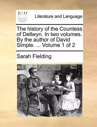 The History of the Countess of Dellwyn. in Two Volumes. by the Author of David Simple. ... Volume 1 of 2 cover