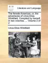 The Female American; Or, the Adventures of Unca Eliza Winkfield. Compiled by Herself. in Two Volumes. ... Volume 2 of 2 cover