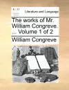 The Works of Mr. William Congreve. ... Volume 1 of 2 cover