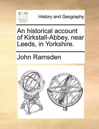 An Historical Account of Kirkstall-Abbey, Near Leeds, in Yorkshire. cover