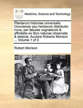 Plantarum Historiae Universalis Oxoniensis Seu Herbarum Distributio Nova, Per Tabulas Cognationis & Affinitatis Ex Libro Naturae Observata & Detecta. Auctore Roberto Morison ... Volume 1 of 3 cover