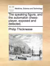 The Speaking Figure, and the Automaton Chess-Player, Exposed and Detected. cover