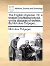The English Physician. Or, a Treatise of Practical Physic, on the Diseases of Women. by Nicholas Culpeper, ... cover