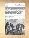 The Case of the Hanover Forces, in the Pay of Great-Britain, Impartially and Freely Examined. with Some Seasonable Reflexions on the Present Conjuncture of Affairs. cover