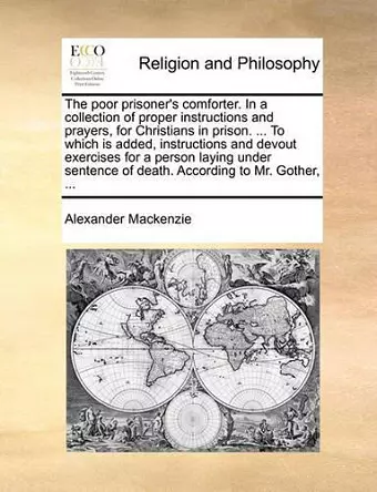 The Poor Prisoner's Comforter. in a Collection of Proper Instructions and Prayers, for Christians in Prison. ... to Which Is Added, Instructions and Devout Exercises for a Person Laying Under Sentence of Death. According to Mr. Gother, ... cover