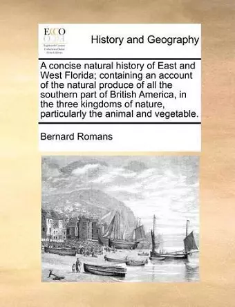 A Concise Natural History of East and West Florida; Containing an Account of the Natural Produce of All the Southern Part of British America, in the Three Kingdoms of Nature, Particularly the Animal and Vegetable. cover