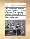 The Excursion, a Novel, by Mrs. Brooke, ... in Two Volumes. the Second Edition. Volume 2 of 2 cover