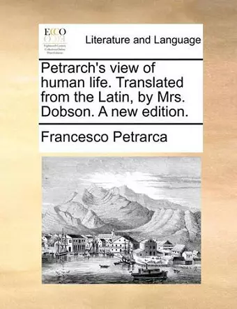 Petrarch's View of Human Life. Translated from the Latin, by Mrs. Dobson. a New Edition. cover