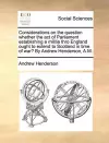 Considerations on the Question Whether the Act of Parliament Establishing a Militia Thro England Ought to Extend to Scotland in Time of War? by Andrew Henderson, A.M. cover