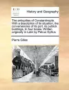 The Antiquities of Constantinople. with a Description of Its Situation, the Conveniencies of Its Port, Its Publick Buildings, in Four Books. Written Originally in Latin by Petrus Gyllius cover