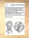 The works of that learned and judicious divine, Mr. Richard Hooker, in eight books of the laws of ecclesiastical polity, compleated out of his own manuscripts.To which are added, several other treatises by the same author. cover