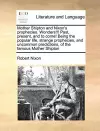 Mother Shipton and Nixon's Prophecies. Wonders!!! Past, Present, and to Come! Being the Popular Life, Strange Prophecies, and Uncommon Predictions, of the Famous Mother Shipton cover