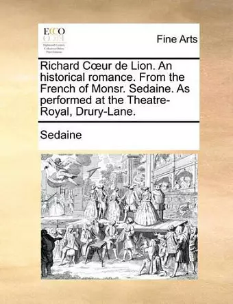 Richard Cur de Lion. an Historical Romance. from the French of Monsr. Sedaine. as Performed at the Theatre-Royal, Drury-Lane. cover