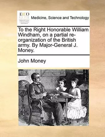 To the Right Honorable William Windham, on a Partial Re-Organization of the British Army. by Major-General J. Money. cover