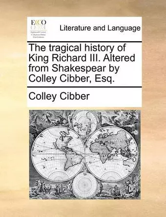 The Tragical History of King Richard III. Altered from Shakespear by Colley Cibber, Esq. cover