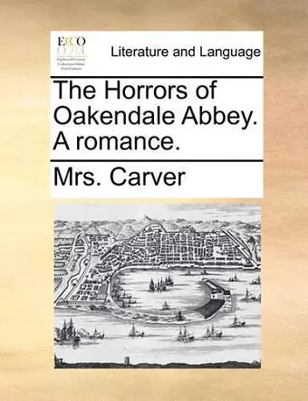 The Horrors of Oakendale Abbey. a Romance. cover