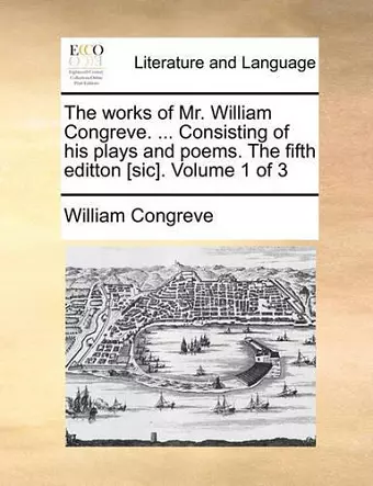 The Works of Mr. William Congreve. ... Consisting of His Plays and Poems. the Fifth Editton [Sic]. Volume 1 of 3 cover