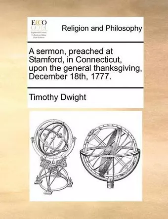 A Sermon, Preached at Stamford, in Connecticut, Upon the General Thanksgiving, December 18th, 1777. cover