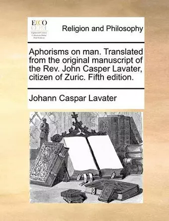 Aphorisms on Man. Translated from the Original Manuscript of the REV. John Casper Lavater, Citizen of Zuric. Fifth Edition. cover