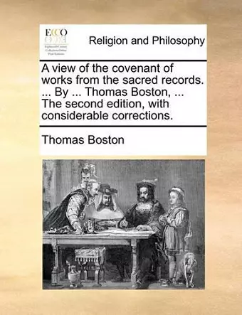 A View of the Covenant of Works from the Sacred Records. ... by ... Thomas Boston, ... the Second Edition, with Considerable Corrections. cover