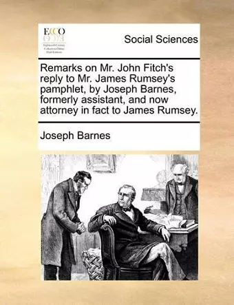 Remarks on Mr. John Fitch's Reply to Mr. James Rumsey's Pamphlet, by Joseph Barnes, Formerly Assistant, and Now Attorney in Fact to James Rumsey. cover