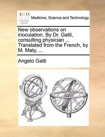 New Observations on Inoculation. by Dr. Gatti, Consulting Physician ... Translated from the French, by M. Maty, ... cover