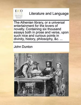 The Athenian library, or a universal entertainment for the lovers of novelty. Containing six thousand essays both in prose and verse, upon such nice and curious points in divinity, history, philosophy, &c. ... cover