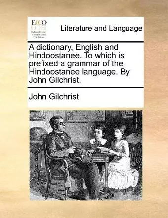 A dictionary, English and Hindoostanee. To which is prefixed a grammar of the Hindoostanee language. By John Gilchrist. cover