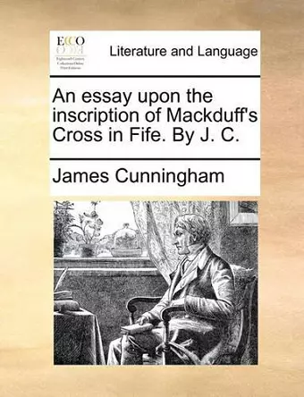 An Essay Upon the Inscription of Mackduff's Cross in Fife. by J. C. cover