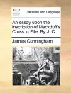 An Essay Upon the Inscription of Mackduff's Cross in Fife. by J. C. cover