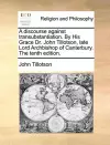 A Discourse Against Transubstantiation. by His Grace Dr. John Tillotson, Late Lord Archbishop of Canterbury. the Tenth Edition. cover