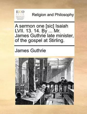 A Sermon One [sic] Isaiah LVII. 13. 14. by ... Mr. James Guthrie Late Minister, of the Gospel at Stirling. cover