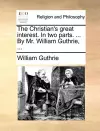 The Christian's Great Interest. in Two Parts. ... by Mr. William Guthrie, ... cover