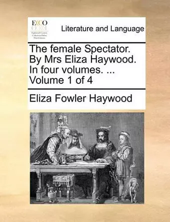 The Female Spectator. by Mrs Eliza Haywood. in Four Volumes. ... Volume 1 of 4 cover