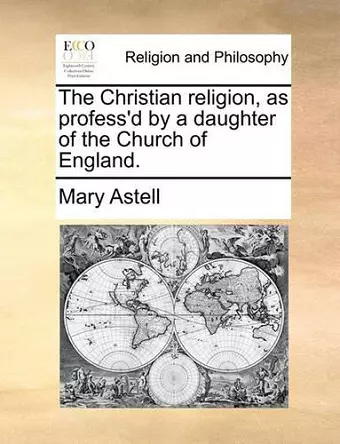The Christian Religion, as Profess'd by a Daughter of the Church of England. cover