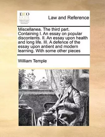 Miscellanea. the Third Part. Containing I. an Essay on Popular Discontents. II. an Essay Upon Health and Long Life. III. a Defence of the Essay Upon Antient and Modern Learning. with Some Other Pieces cover