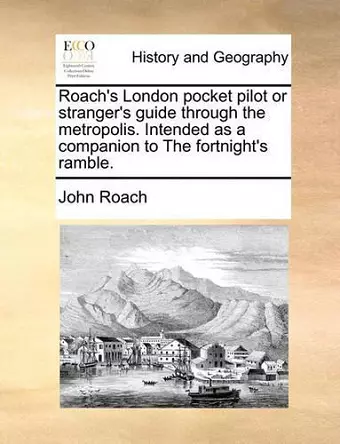 Roach's London Pocket Pilot or Stranger's Guide Through the Metropolis. Intended as a Companion to the Fortnight's Ramble. cover