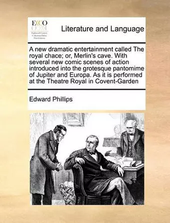 A New Dramatic Entertainment Called the Royal Chace; Or, Merlin's Cave. with Several New Comic Scenes of Action Introduced Into the Grotesque Pantomime of Jupiter and Europa. as It Is Performed at the Theatre Royal in Covent-Garden cover