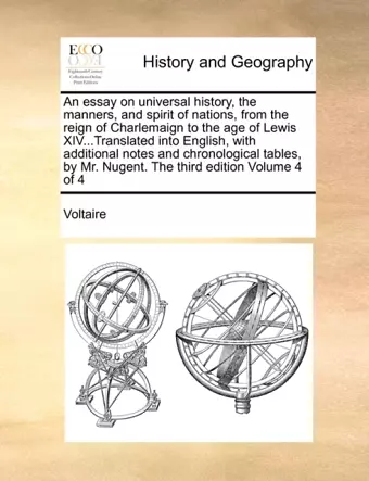 An Essay on Universal History, the Manners, and Spirit of Nations, from the Reign of Charlemaign to the Age of Lewis XIV...Translated Into English, with Additional Notes and Chronological Tables, by Mr. Nugent. the Third Edition Volume 4 of 4 cover