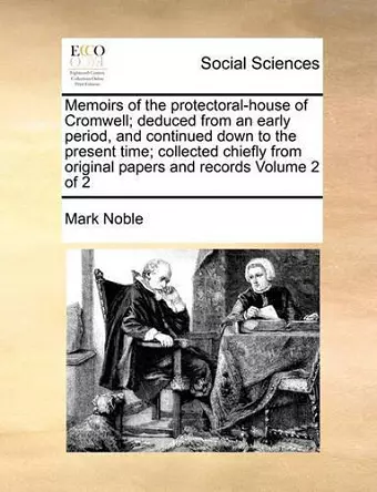 Memoirs of the Protectoral-House of Cromwell; Deduced from an Early Period, and Continued Down to the Present Time; Collected Chiefly from Original Papers and Records Volume 2 of 2 cover