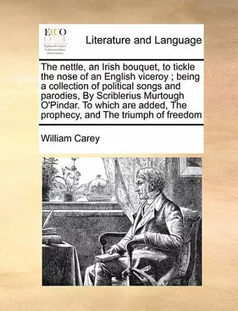 The Nettle, an Irish Bouquet, to Tickle the Nose of an English Viceroy; Being a Collection of Political Songs and Parodies, by Scriblerius Murtough O'Pindar. to Which Are Added, the Prophecy, and the Triumph of Freedom cover