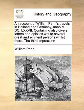 An Account of William Penn's Travels in Holland and Germany, Anno M. DC. LXXVII. Containing Also Divers Letters and Epistles Writ to Several Great an cover