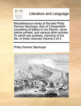 Miscellaneous Works of the Late Philip Dormer Stanhope, Earl of Chesterfield cover