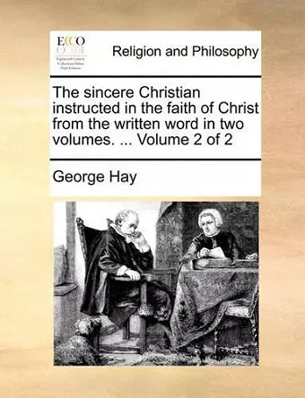 The Sincere Christian Instructed in the Faith of Christ from the Written Word in Two Volumes. ... Volume 2 of 2 cover