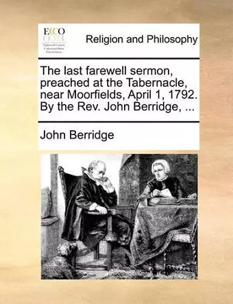 The Last Farewell Sermon, Preached at the Tabernacle, Near Moorfields, April 1, 1792. by the Rev. John Berridge, ... cover