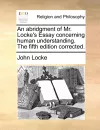 An Abridgment of Mr. Locke's Essay Concerning Human Understanding. the Fifth Edition Corrected. cover