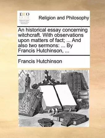 An Historical Essay Concerning Witchcraft. with Observations Upon Matters of Fact; ... and Also Two Sermons cover