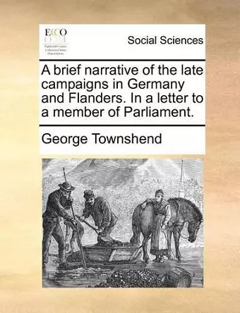 A Brief Narrative of the Late Campaigns in Germany and Flanders. in a Letter to a Member of Parliament. cover