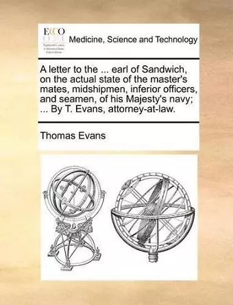 A Letter to the ... Earl of Sandwich, on the Actual State of the Master's Mates, Midshipmen, Inferior Officers, and Seamen, of His Majesty's Navy; ... by T. Evans, Attorney-At-Law. cover